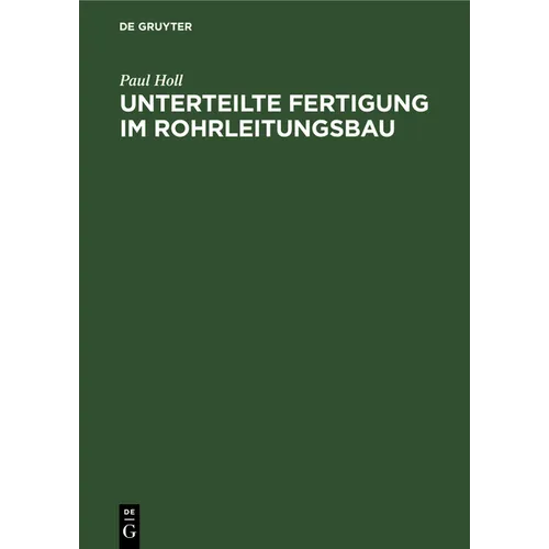 Unterteilte Fertigung Im Rohrleitungsbau: Hinweise Und Hilfsmittel Zur Leistungsteigerung