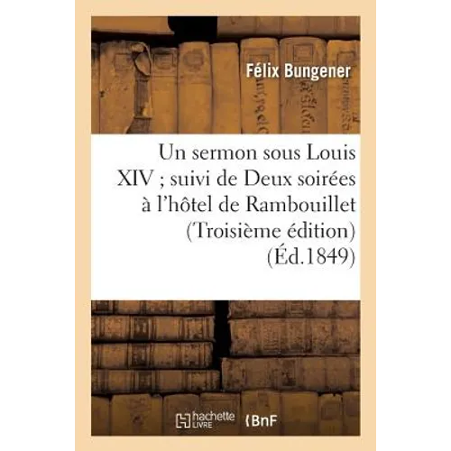 Un Sermon Sous Louis XIV Suivi de Deux Soirées À l'Hôtel de Rambouillet Troisième Édition