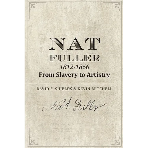 Nat Fuller: 1812-1866 From Slavery to Artistry: The Life and Work of the "Presiding Genius" of Charleston Cuisine