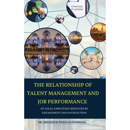 THE RELATIONSHIP OF TALENT MANAGEMENT AND JOB PERFORMANCE OF LOCAL EMPLOYEES MEDIATED BY ENGAGEMENT AND SATISFACTION (Hard Cover)