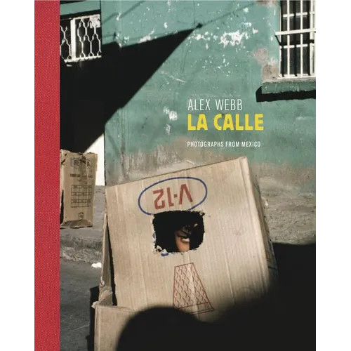 Alex Webb: La Calle: Photographs from Mexico