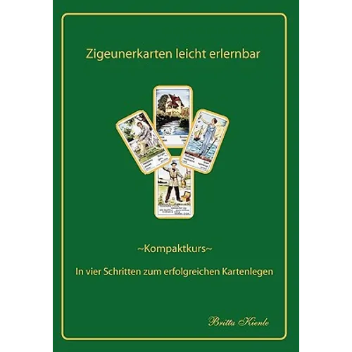 Zigeunerkarten leicht erlernbar: Kompaktkurs- In vier Schritten zum erfolgreichen Kartenlegen