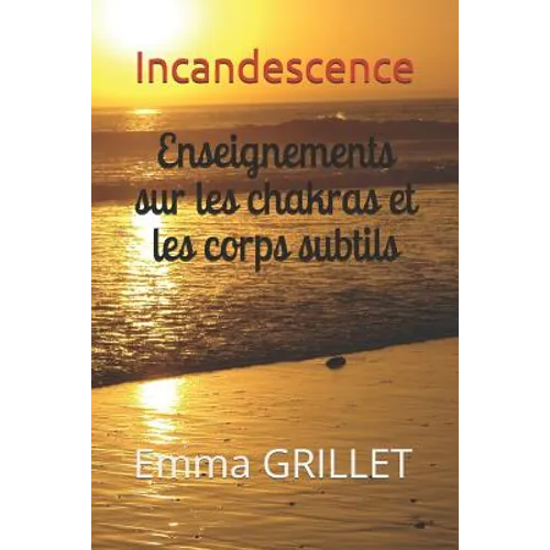Incandescence: enseignements sur les chakras et les corps subtils