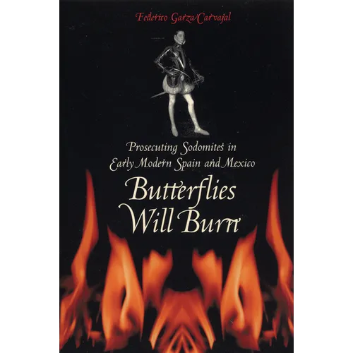 Butterflies Will Burn: Prosecuting Sodomites in Early Modern Spain and Mexico