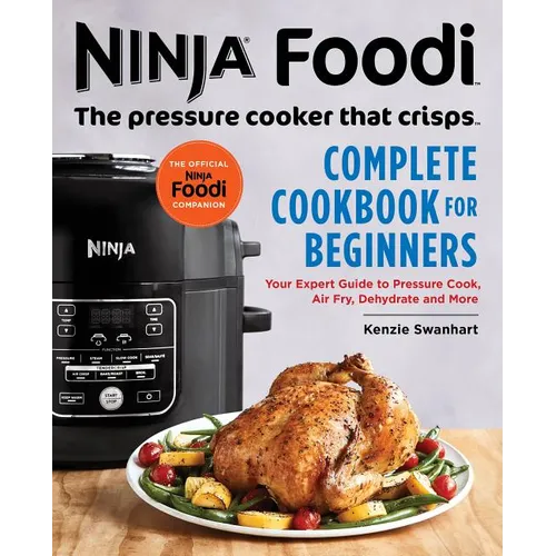 The Official Ninja Foodi: The Pressure Cooker That Crisps: Complete Cookbook for Beginners: Your Expert Guide to Pressure Cook, Air Fry, Dehydrate, an - Paperback