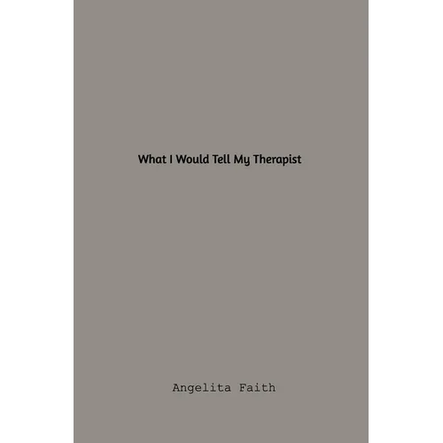What I Would Tell My Therapist