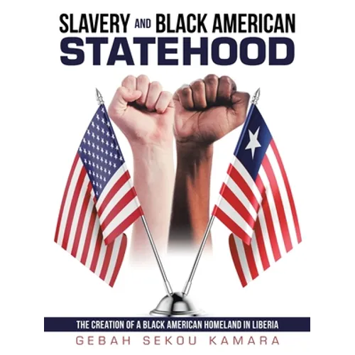 Slavery and Black American Statehood: The Creation of a Black American Homeland in Liberia