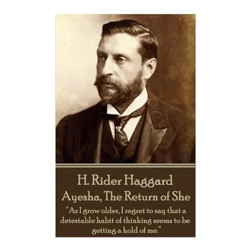 H. Rider Haggard - Ayesha, The Return of She: "As I grow older, I regret to say that a detestable habit of thinking seems to be getting a hold of me."