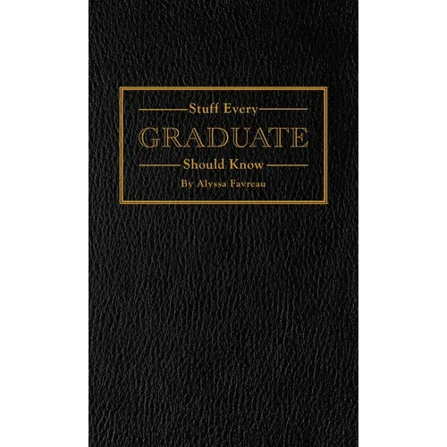 Stuff Every Graduate Should Know: A Handbook for the Real World