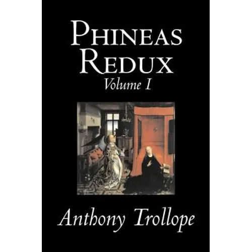 Phineas Redux, Volume I of II by Anthony Trollope, Fiction, Literary