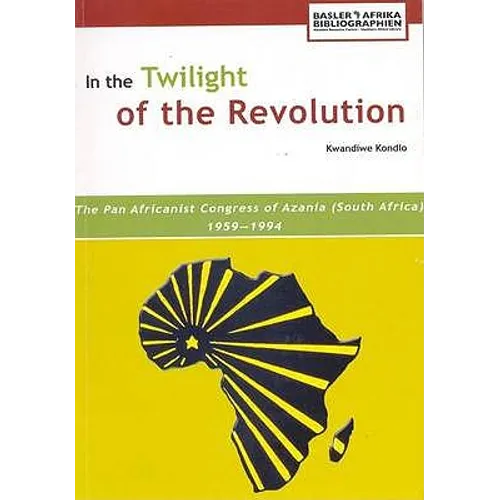 In the Twilight of the Revolution. the Pan Africanist Congress of Azania (South Africa) 1959-1994