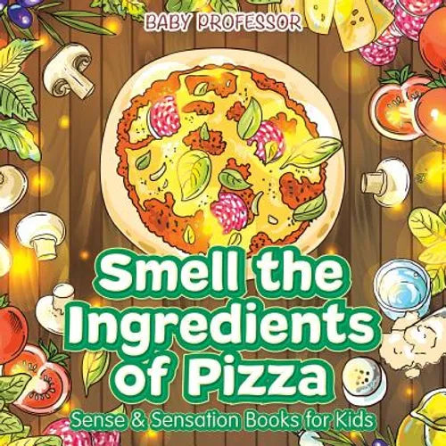 Smell the Ingredients of Pizza Sense & Sensation Books for Kids