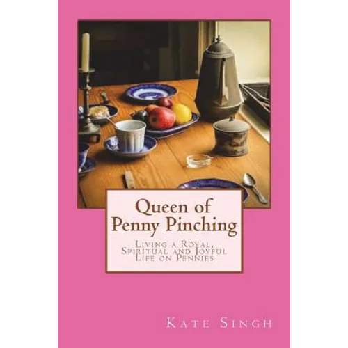 Queen of Penny Pinching: Living a Royal, Spiritual and Joyful Life on Pennies