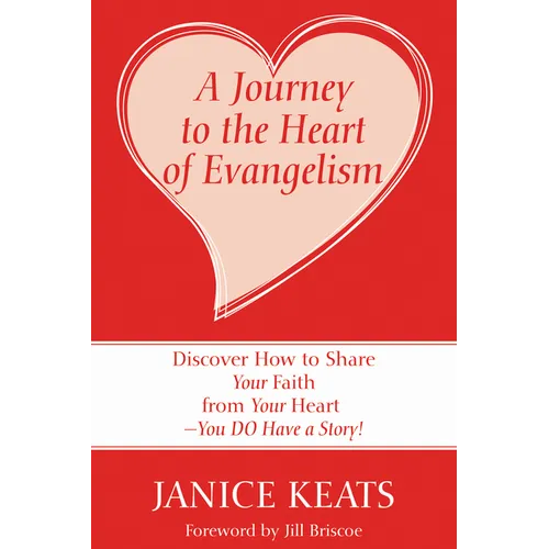 A Journey to the Heart of Evangelism: Discover How to Share Your Faith from Your Heart --You Do Have a Story!