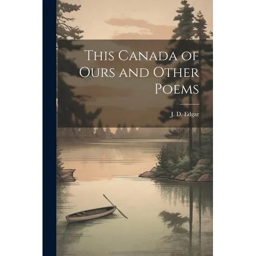 This Canada of Ours and Other Poems