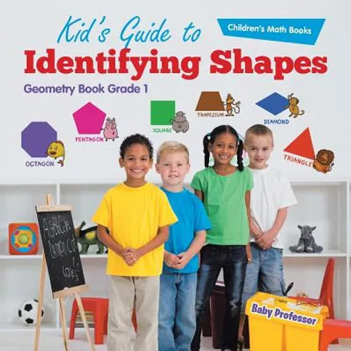 Kid's Guide to Identifying Shapes - Geometry Book Grade 1 Children's Math Books