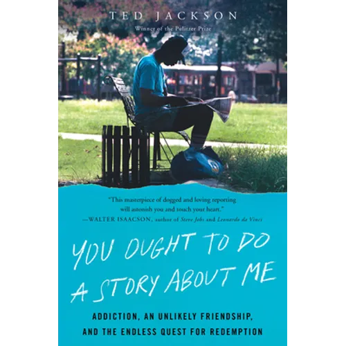 You Ought to Do a Story about Me: Addiction, an Unlikely Friendship, and the Endless Quest for Redemption