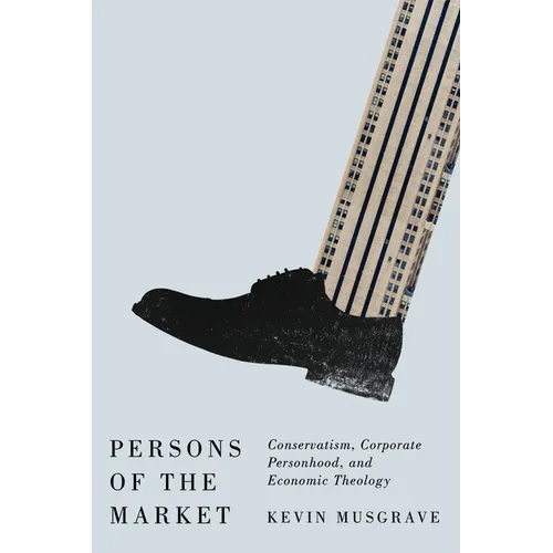 Persons of the Market: Conservatism, Corporate Personhood, and Economic Theology