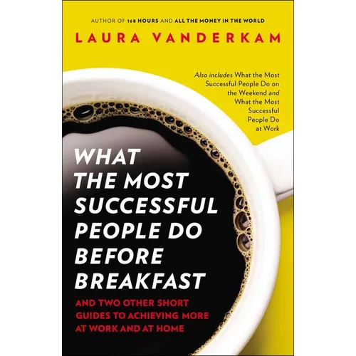 What the Most Successful People Do Before Breakfast: And Two Other Short Guides to Achieving More at Work and at Home