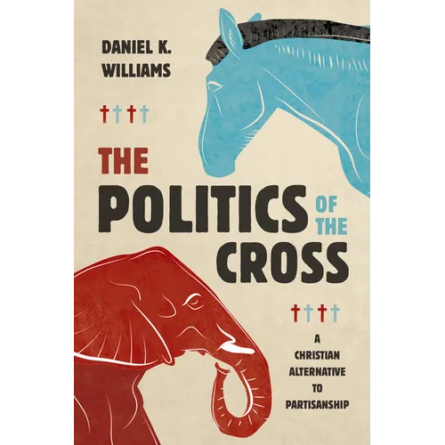 The Politics of the Cross: A Christian Alternative to Partisanship