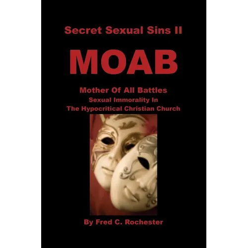 Secret Sexual Sins II: Moab Mother of All Battles Sexual Immorality in the Hypocritical Christian Church