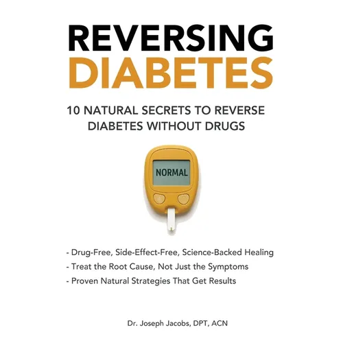 Reversing Diabetes: 10 Natural Secrets to Reverse Diabetes Without Drugs