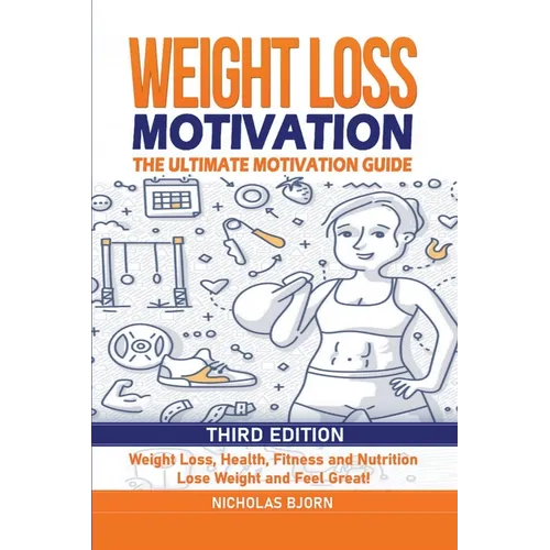Weight Loss Motivation: The Ultimate Motivation Guide: Weight Loss, Health, Fitness and Nutrition - Lose Weight and Feel Great!