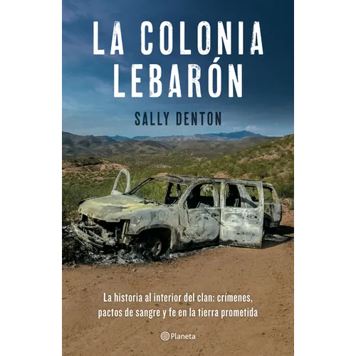 La Colonia Lebarón: La Historia Al Interior del Clan: Crímenes, Pactos de Sangre Y Fe En La Tierra Prometida / The Colony: Faith and Blood in a Promis