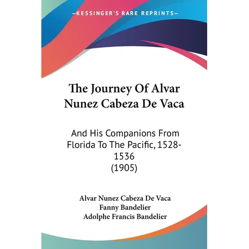 The Journey Of Alvar Nunez Cabeza De Vaca: And His Companions From Florida To The Pacific, 1528-1536 (1905)