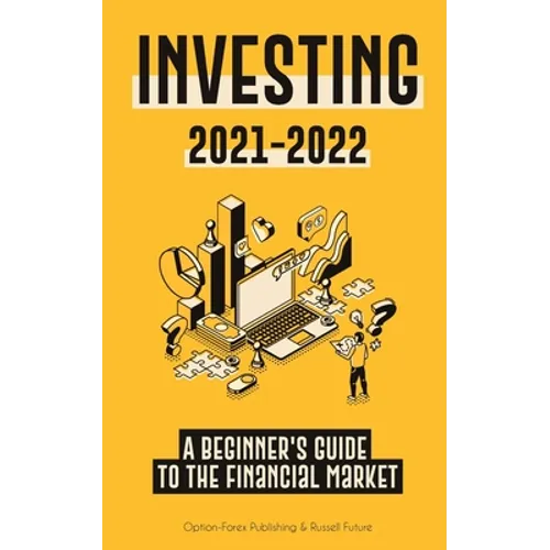 Investing 2021-2022: A Beginner's Guide to the Financial Market (Stocks, Bonds, ETFs, Index Funds and REITs - with 101 Trading Tips & Strategies)