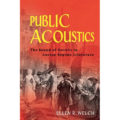 Public Acoustics: The Sound of Society in Ancien Régime Literature