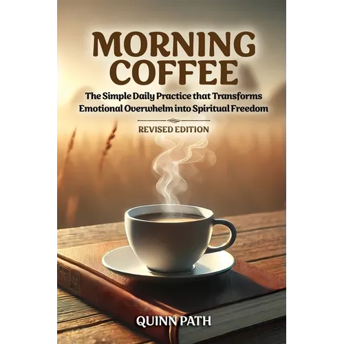 Morning Coffee: The Simple Daily Practice That Transforms Emotional Overwhelm into Spiritual Freedom - Revised Edition