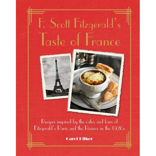 F. Scott Fitzgerald's Taste of France: Recipes Inspired by the Cafés and Bars of Fitzgerald's Paris and the Riviera in the 1920s