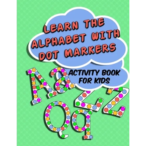 Learn The Alphabet With Dot Markers: Activity Book for Kids