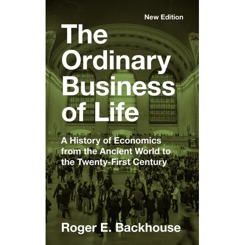 The Ordinary Business of Life: A History of Economics from the Ancient World to the Twenty-First Century - New Edition