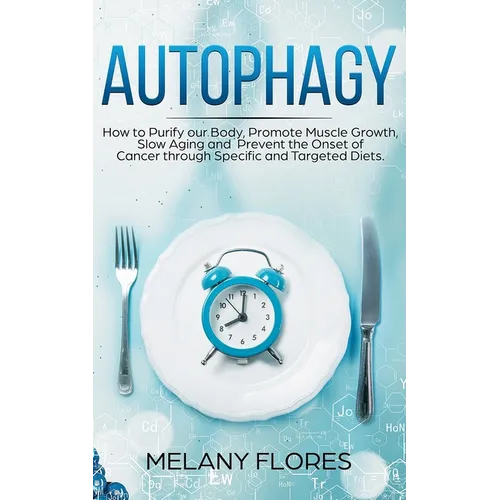 Autophagy: How to Purify our Body, Promote Muscle Growth, Slow Aging and Prevent the Onset of Cancer through Intermittent Fasting