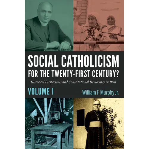 Social Catholicism for the Twenty-First Century?--Volume 1: Historical Perspectives and Constitutional Democracy in Peril