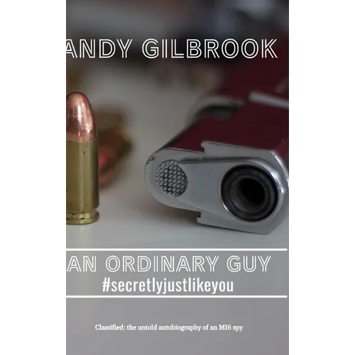 AN ORDINARY GUY #secretlyjustlikeyou: The true story of his life in MI6