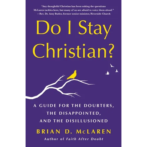 Do I Stay Christian?: A Guide for the Doubters, the Disappointed, and the Disillusioned