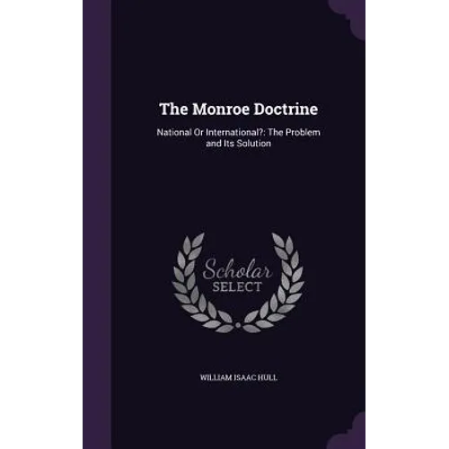 The Monroe Doctrine: National Or International?: The Problem and Its Solution