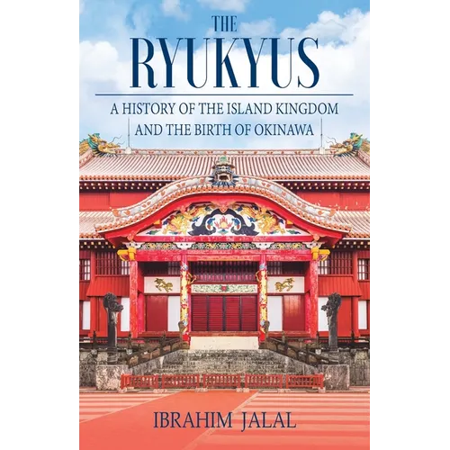 The Ryukyus: A History of the Island Kingdom at the Heart of East Asia