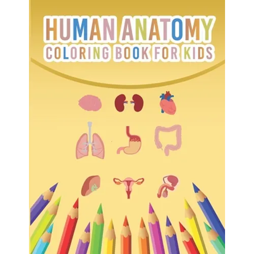 Human Anatomy Coloring Book For Kids: My First Human Body Parts And Human Anatomy Coloring Book For Kids 4-8 Years Old Children's Science Books Great