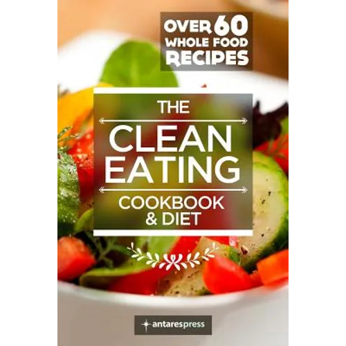 Clean Eating Cookbook & Diet: Over 60 Whole Food Recipes