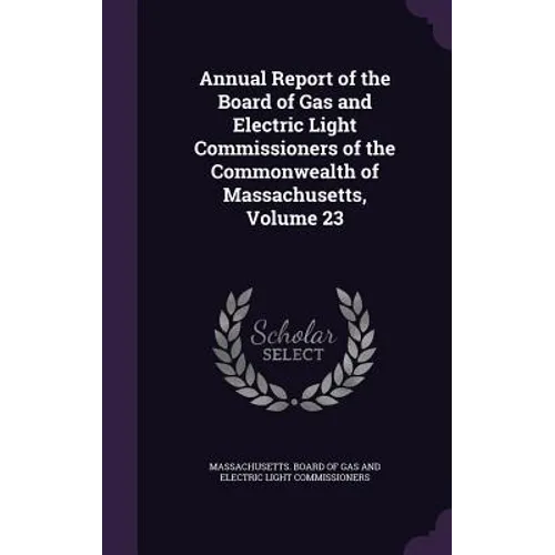 Annual Report of the Board of Gas and Electric Light Commissioners of the Commonwealth of Massachusetts, Volume 23
