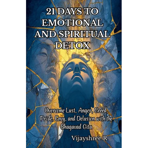 21 Days to Emotional and Spiritual Detox: Overcome Lust, Anger, Greed, Pride, Envy, and Delusion with the Bhagavad Gita