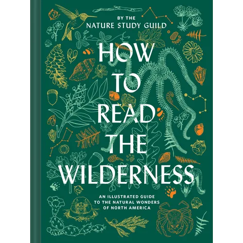 How to Read the Wilderness: An Illustrated Guide to the Natural Wonders of North America