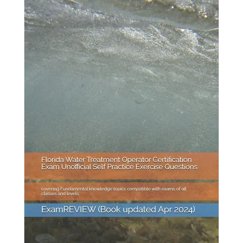 Florida Water Treatment Operator Certification Exam Unofficial Self Practice Exercise Questions: covering Fundamental knowledge topics compatible with
