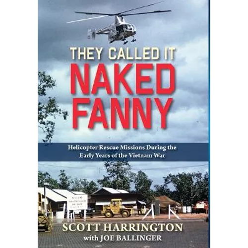 They Called It Naked Fanny: Helicopter Rescue Missions During the Early Years of the Vietnam War