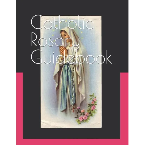 Catholic Rosary Guidebook: How to Study the Roman Catholic Rosary