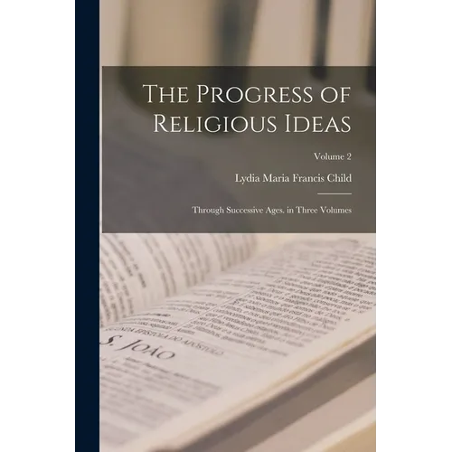 The Progress of Religious Ideas: Through Successive Ages. in Three Volumes; Volume 2
